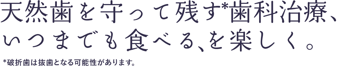 天然歯を守って残す歯科治療、いつまでも食べるを楽しく。