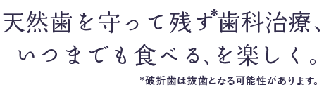 天然歯を守って残す歯科治療、いつまでも食べるを楽しく。