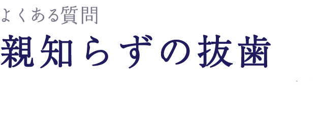 よくある質問 親知らずの抜歯